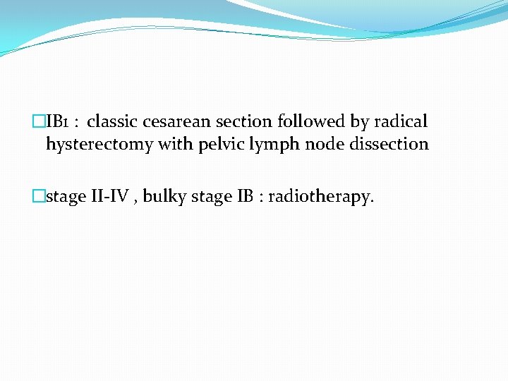 �IB 1 : classic cesarean section followed by radical hysterectomy with pelvic lymph node �IB 1 : classic cesarean section followed by radical hysterectomy with pelvic lymph node