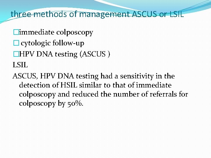 three methods of management ASCUS or LSIL �immediate colposcopy � cytologic follow-up �HPV DNA three methods of management ASCUS or LSIL �immediate colposcopy � cytologic follow-up �HPV DNA