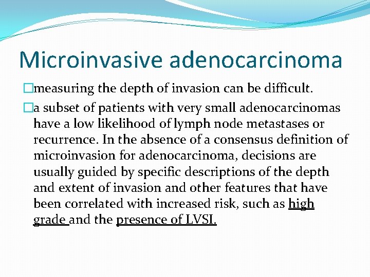 Microinvasive adenocarcinoma �measuring the depth of invasion can be difficult. �a subset of patients Microinvasive adenocarcinoma �measuring the depth of invasion can be difficult. �a subset of patients
