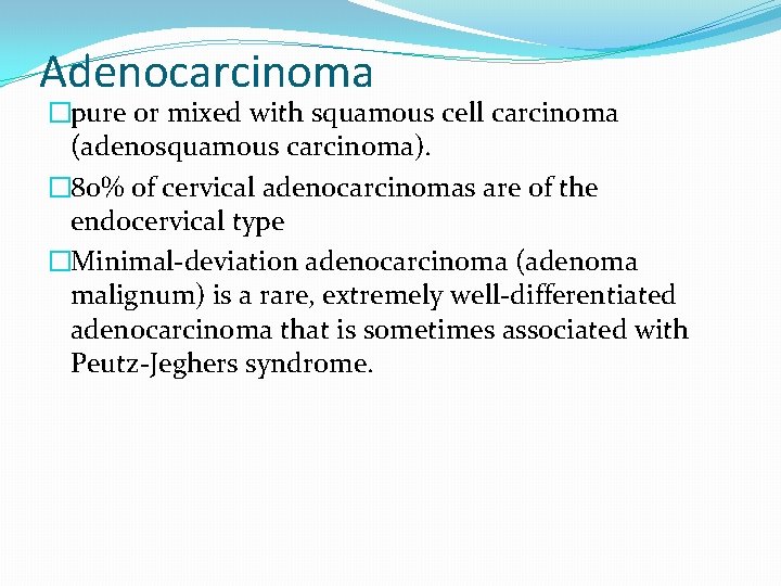 Adenocarcinoma �pure or mixed with squamous cell carcinoma (adenosquamous carcinoma). � 80% of cervical Adenocarcinoma �pure or mixed with squamous cell carcinoma (adenosquamous carcinoma). � 80% of cervical
