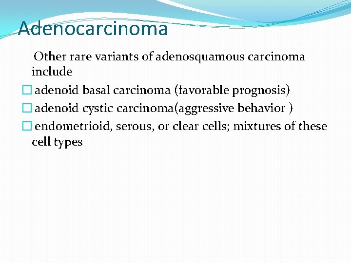 Adenocarcinoma Other rare variants of adenosquamous carcinoma include � adenoid basal carcinoma (favorable prognosis) Adenocarcinoma Other rare variants of adenosquamous carcinoma include � adenoid basal carcinoma (favorable prognosis)