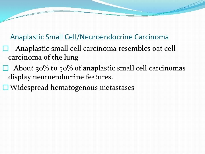 Anaplastic Small Cell/Neuroendocrine Carcinoma � Anaplastic small cell carcinoma resembles oat cell carcinoma of Anaplastic Small Cell/Neuroendocrine Carcinoma � Anaplastic small cell carcinoma resembles oat cell carcinoma of