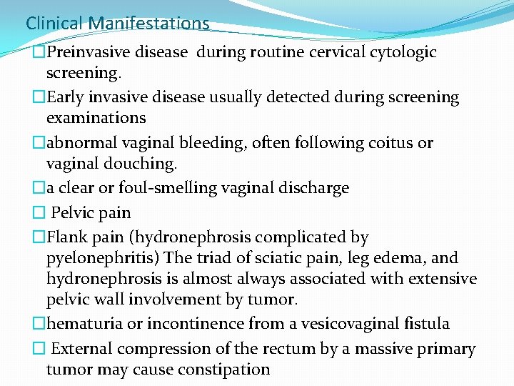 Clinical Manifestations �Preinvasive disease during routine cervical cytologic screening. �Early invasive disease usually detected Clinical Manifestations �Preinvasive disease during routine cervical cytologic screening. �Early invasive disease usually detected