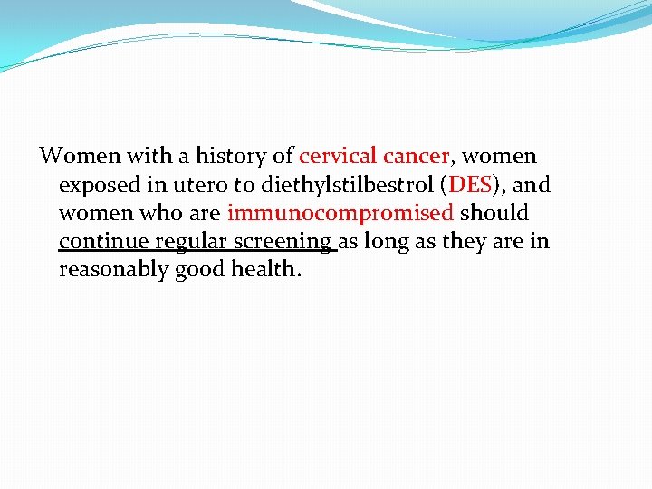 Women with a history of cervical cancer, women exposed in utero to diethylstilbestrol (DES), Women with a history of cervical cancer, women exposed in utero to diethylstilbestrol (DES),