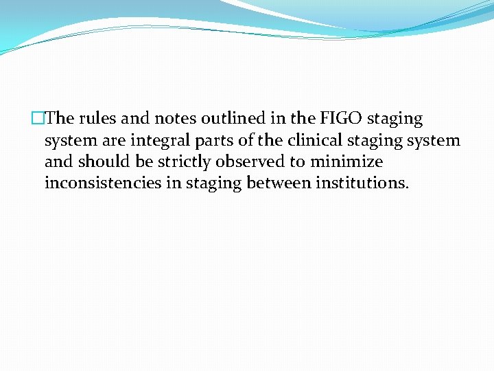 �The rules and notes outlined in the FIGO staging system are integral parts of �The rules and notes outlined in the FIGO staging system are integral parts of