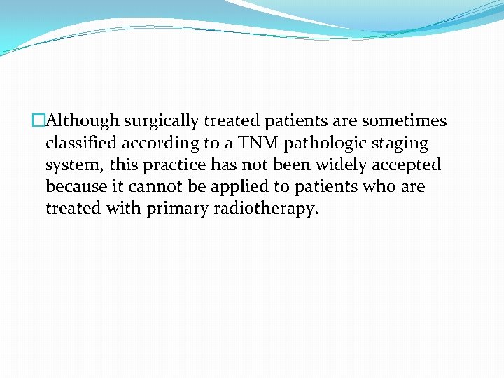 �Although surgically treated patients are sometimes classified according to a TNM pathologic staging system, �Although surgically treated patients are sometimes classified according to a TNM pathologic staging system,