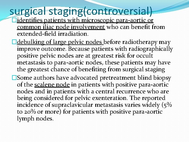 surgical staging(controversial) �identifies patients with microscopic para-aortic or common iliac node involvement who can surgical staging(controversial) �identifies patients with microscopic para-aortic or common iliac node involvement who can