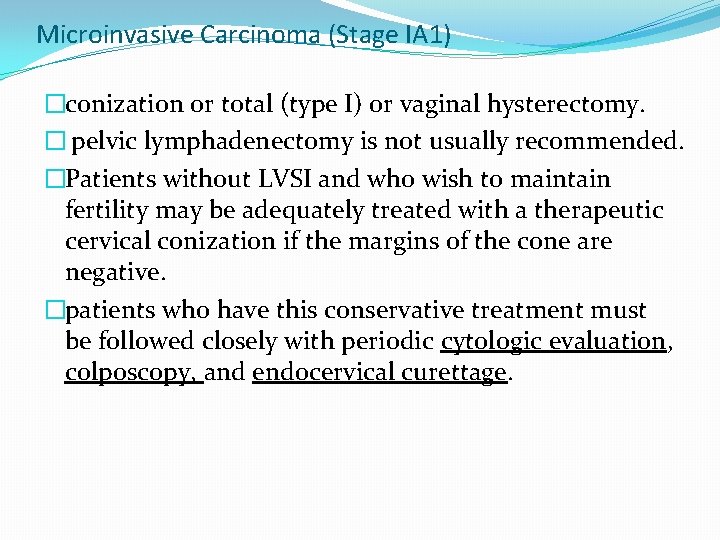 Microinvasive Carcinoma (Stage IA 1) �conization or total (type I) or vaginal hysterectomy. � Microinvasive Carcinoma (Stage IA 1) �conization or total (type I) or vaginal hysterectomy. �