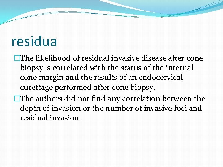 residua �The likelihood of residual invasive disease after cone biopsy is correlated with the residua �The likelihood of residual invasive disease after cone biopsy is correlated with the