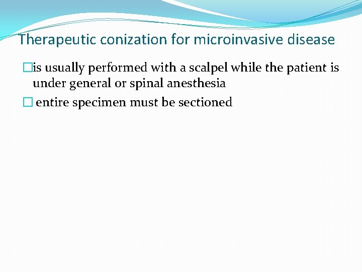 Therapeutic conization for microinvasive disease �is usually performed with a scalpel while the patient Therapeutic conization for microinvasive disease �is usually performed with a scalpel while the patient