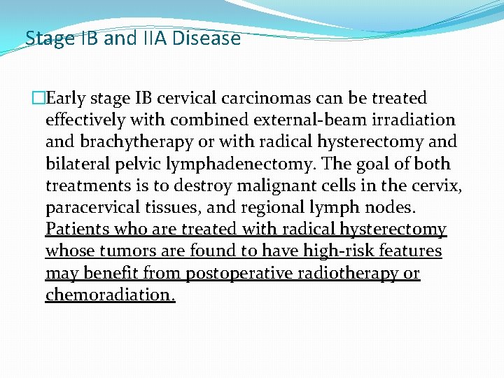 Stage IB and IIA Disease �Early stage IB cervical carcinomas can be treated effectively Stage IB and IIA Disease �Early stage IB cervical carcinomas can be treated effectively