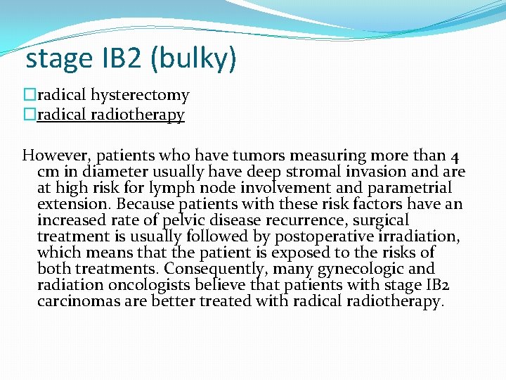 stage IB 2 (bulky) �radical hysterectomy �radical radiotherapy However, patients who have tumors measuring stage IB 2 (bulky) �radical hysterectomy �radical radiotherapy However, patients who have tumors measuring