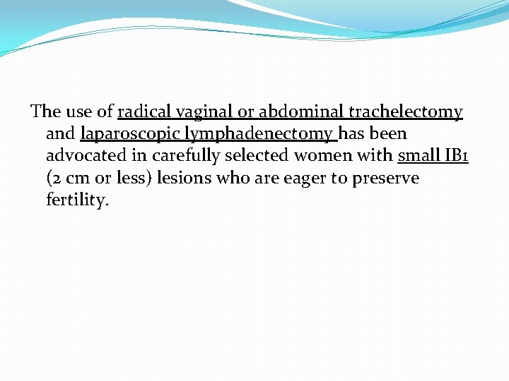 The use of radical vaginal or abdominal trachelectomy and laparoscopic lymphadenectomy has been advocated The use of radical vaginal or abdominal trachelectomy and laparoscopic lymphadenectomy has been advocated