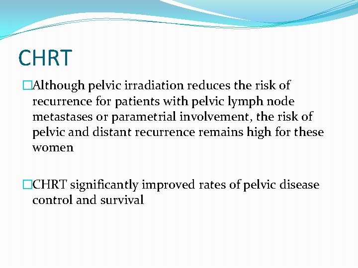 CHRT �Although pelvic irradiation reduces the risk of recurrence for patients with pelvic lymph CHRT �Although pelvic irradiation reduces the risk of recurrence for patients with pelvic lymph