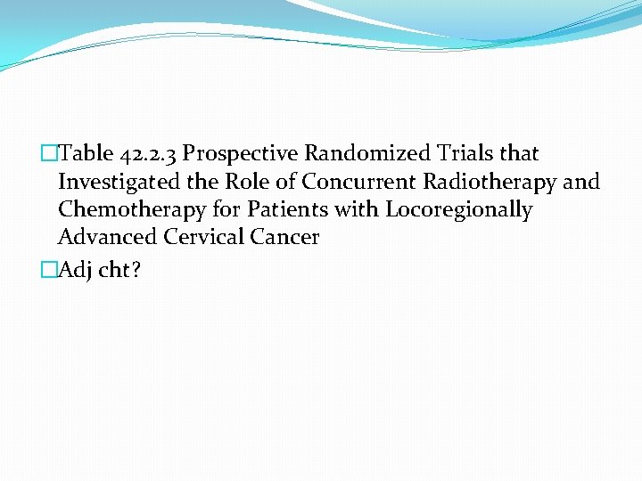 �Table 42. 2. 3 Prospective Randomized Trials that Investigated the Role of Concurrent Radiotherapy �Table 42. 2. 3 Prospective Randomized Trials that Investigated the Role of Concurrent Radiotherapy