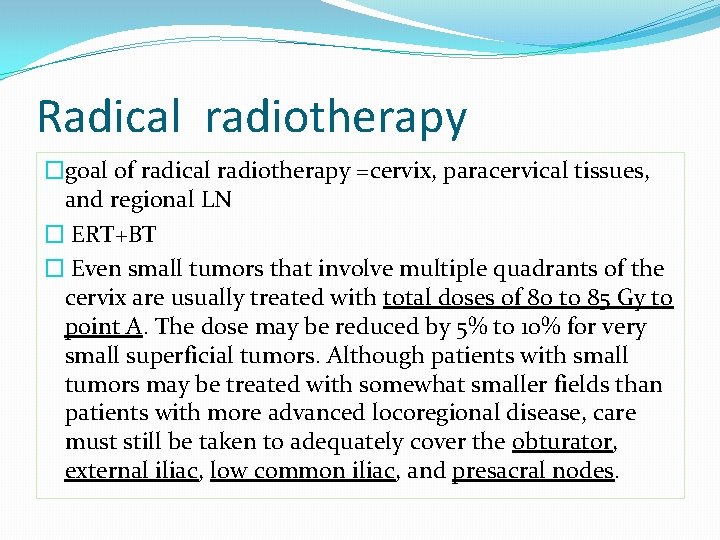 Radical radiotherapy �goal of radical radiotherapy =cervix, paracervical tissues, and regional LN � ERT+BT Radical radiotherapy �goal of radical radiotherapy =cervix, paracervical tissues, and regional LN � ERT+BT