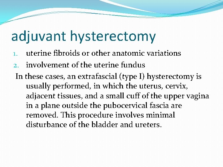 adjuvant hysterectomy 1. uterine fibroids or other anatomic variations 2. involvement of the uterine adjuvant hysterectomy 1. uterine fibroids or other anatomic variations 2. involvement of the uterine