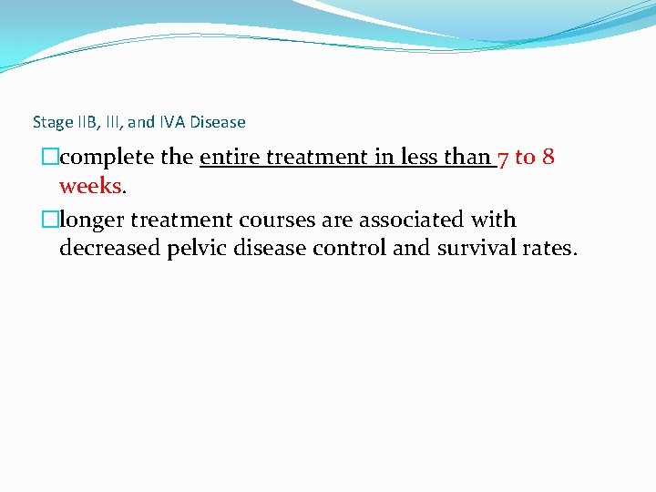 Stage IIB, III, and IVA Disease �complete the entire treatment in less than 7 Stage IIB, III, and IVA Disease �complete the entire treatment in less than 7