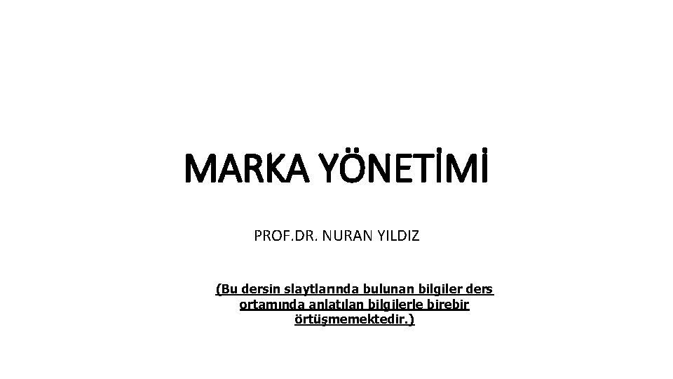 MARKA YÖNETİMİ PROF. DR. NURAN YILDIZ (Bu dersin slaytlarında bulunan bilgiler ders ortamında anlatılan