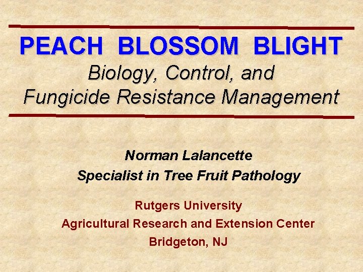 PEACH BLOSSOM BLIGHT Biology, Control, and Fungicide Resistance Management Norman Lalancette Specialist in Tree
