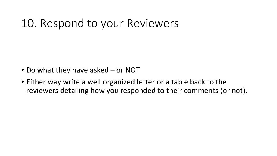 10. Respond to your Reviewers • Do what they have asked – or NOT