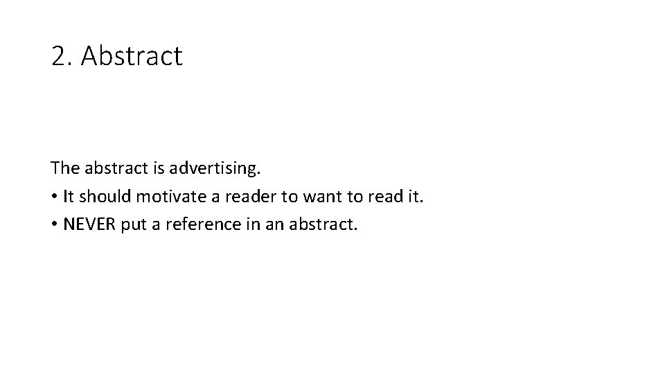 2. Abstract The abstract is advertising. • It should motivate a reader to want