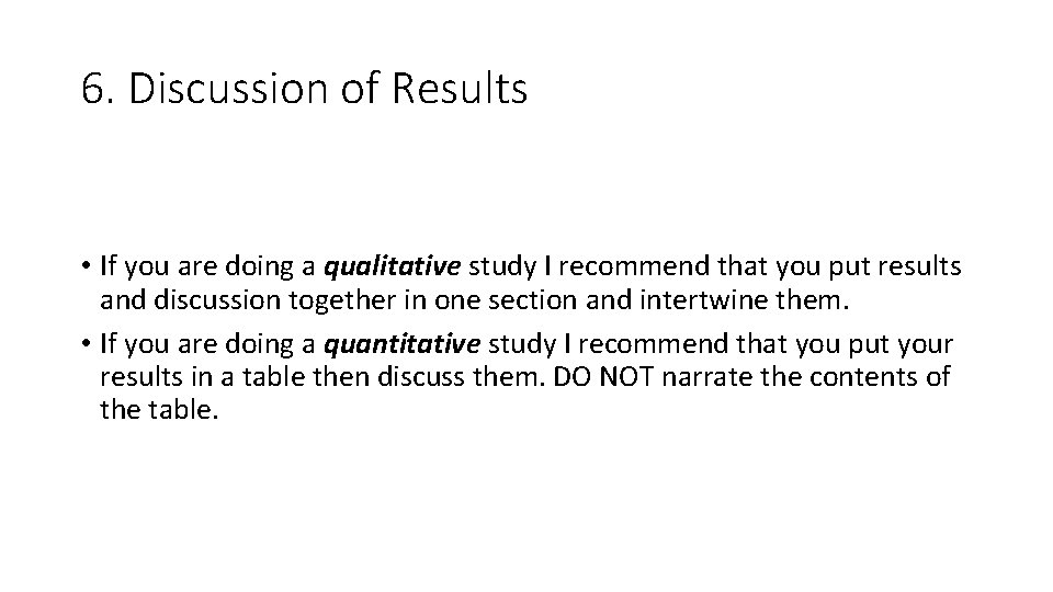 6. Discussion of Results • If you are doing a qualitative study I recommend