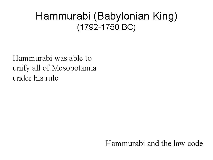 Hammurabi (Babylonian King) (1792 -1750 BC) Hammurabi was able to unify all of Mesopotamia Hammurabi (Babylonian King) (1792 -1750 BC) Hammurabi was able to unify all of Mesopotamia