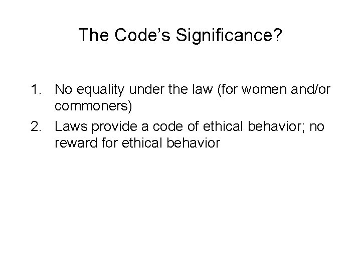 The Code’s Significance? 1. No equality under the law (for women and/or commoners) 2. The Code’s Significance? 1. No equality under the law (for women and/or commoners) 2.