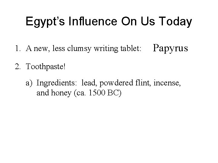 Egypt’s Influence On Us Today 1. A new, less clumsy writing tablet: Papyrus 2. Egypt’s Influence On Us Today 1. A new, less clumsy writing tablet: Papyrus 2.