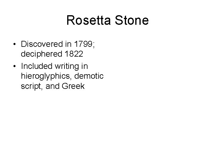 Rosetta Stone • Discovered in 1799; deciphered 1822 • Included writing in hieroglyphics, demotic Rosetta Stone • Discovered in 1799; deciphered 1822 • Included writing in hieroglyphics, demotic