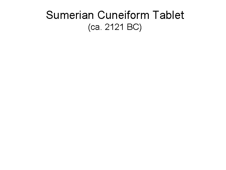 Sumerian Cuneiform Tablet (ca. 2121 BC) Sumerian Cuneiform Tablet (ca. 2121 BC)