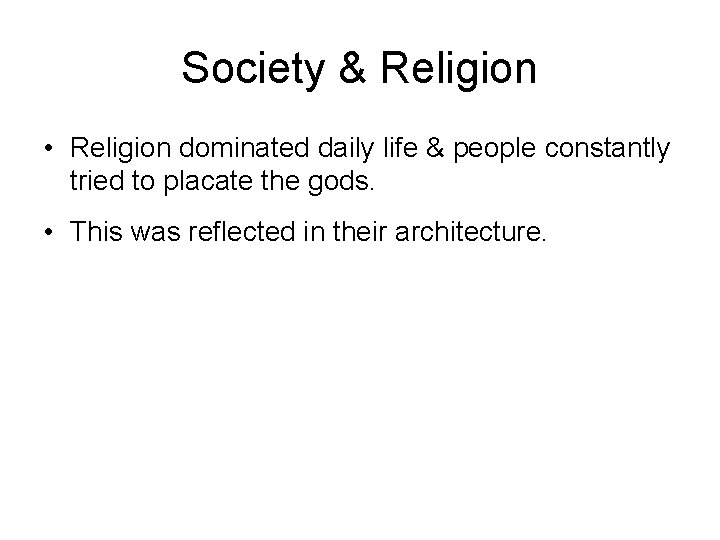 Society & Religion • Religion dominated daily life & people constantly tried to placate Society & Religion • Religion dominated daily life & people constantly tried to placate