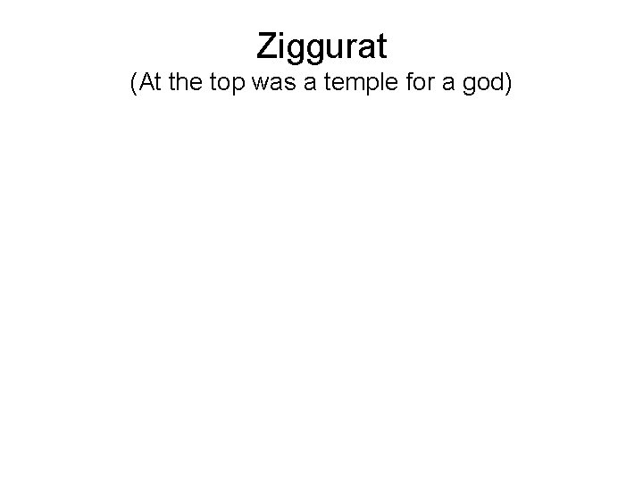 Ziggurat (At the top was a temple for a god) Ziggurat (At the top was a temple for a god)