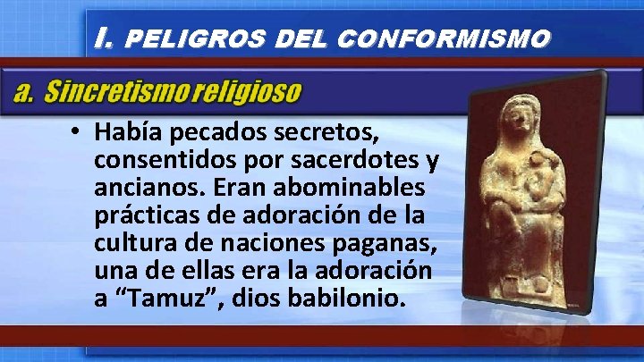 I. PELIGROS DEL CONFORMISMO • Había pecados secretos, consentidos por sacerdotes y ancianos. Eran