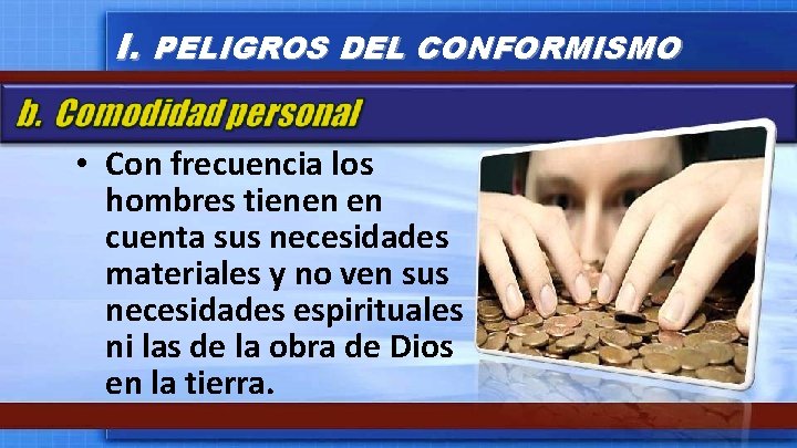 I. PELIGROS DEL CONFORMISMO • Con frecuencia los hombres tienen en cuenta sus necesidades