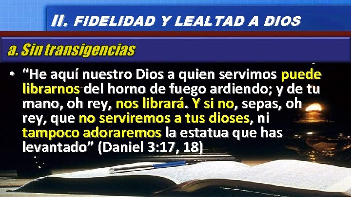 II. FIDELIDAD Y LEALTAD A DIOS • “He aquí nuestro Dios a quien servimos