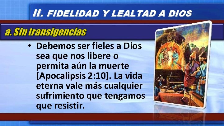 II. FIDELIDAD Y LEALTAD A DIOS • Debemos ser fieles a Dios sea que
