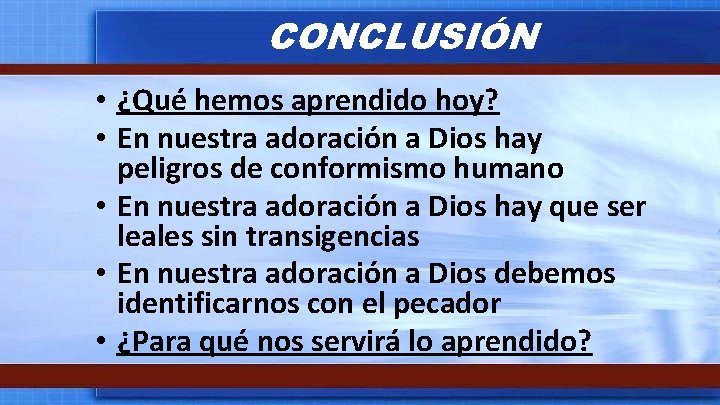 CONCLUSIÓN • ¿Qué hemos aprendido hoy? • En nuestra adoración a Dios hay peligros