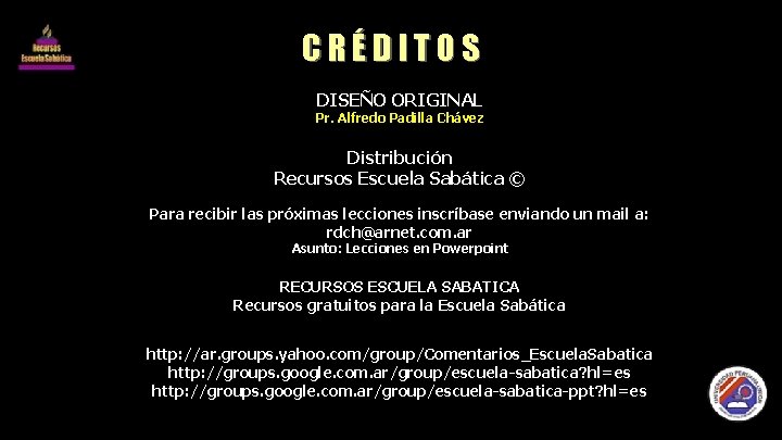 CRÉDITOS DISEÑO ORIGINAL Pr. Alfredo Padilla Chávez Distribución Recursos Escuela Sabática © Para recibir