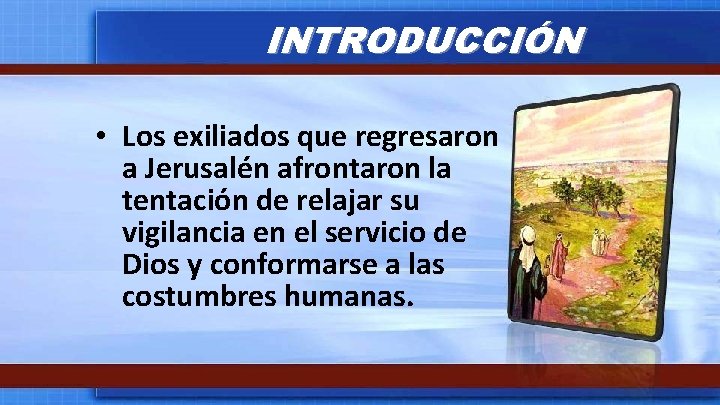INTRODUCCIÓN • Los exiliados que regresaron a Jerusalén afrontaron la tentación de relajar su
