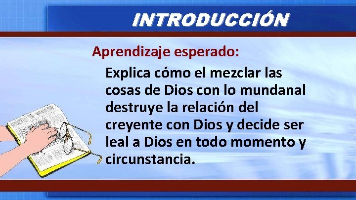 INTRODUCCIÓN Aprendizaje esperado: Explica cómo el mezclar las cosas de Dios con lo mundanal