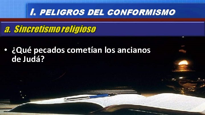 I. PELIGROS DEL CONFORMISMO • ¿Qué pecados cometían los ancianos de Judá? 