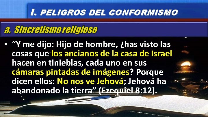 I. PELIGROS DEL CONFORMISMO • “Y me dijo: Hijo de hombre, ¿has visto las