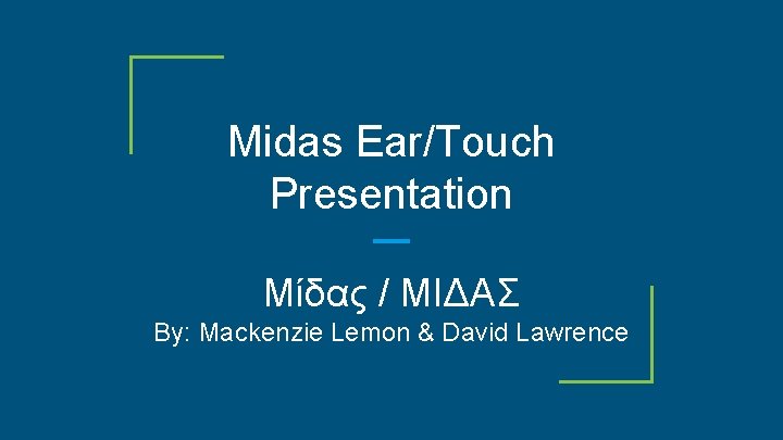 Midas Ear/Touch Presentation Μίδας / ΜΙΔΑΣ By: Mackenzie Lemon & David Lawrence 