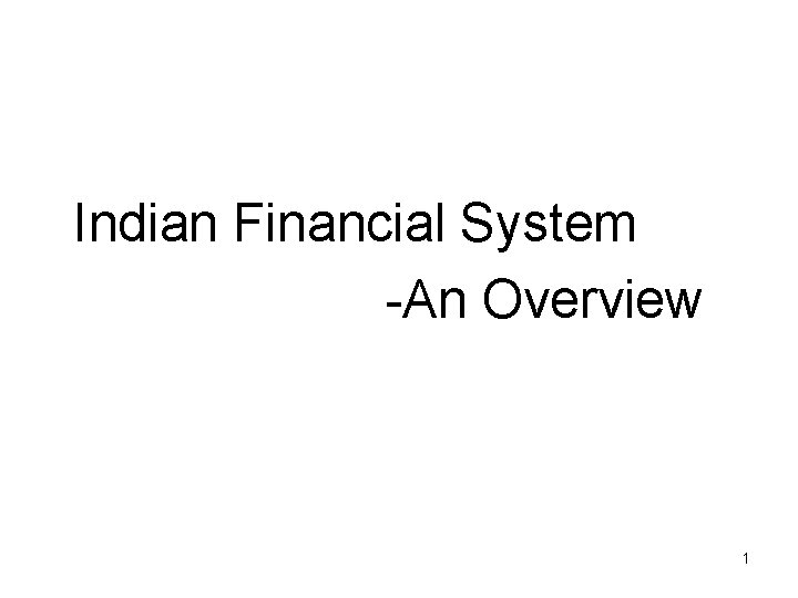 Indian Financial System -An Overview 1 