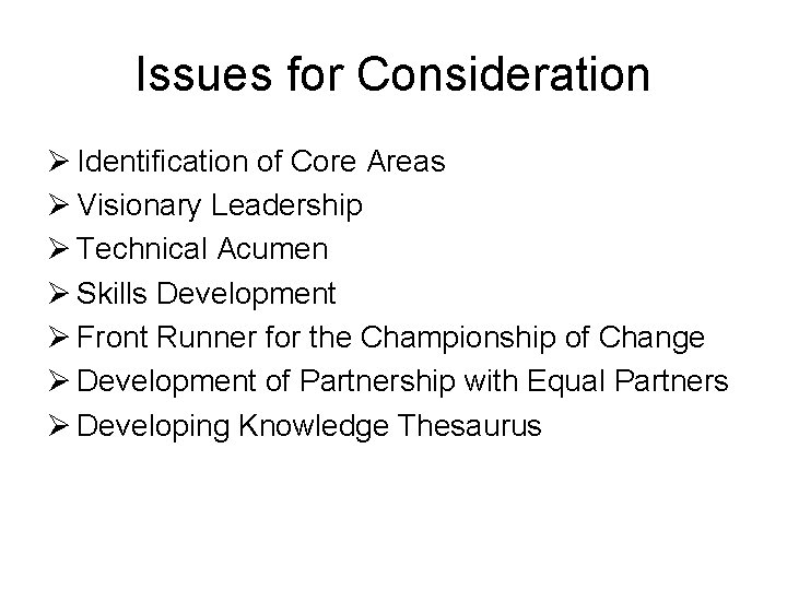 Issues for Consideration Ø Identification of Core Areas Ø Visionary Leadership Ø Technical Acumen