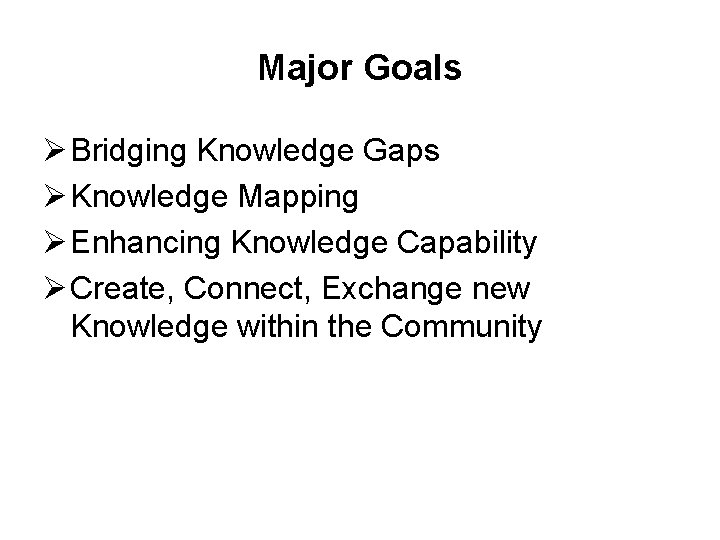 Major Goals Ø Bridging Knowledge Gaps Ø Knowledge Mapping Ø Enhancing Knowledge Capability Ø