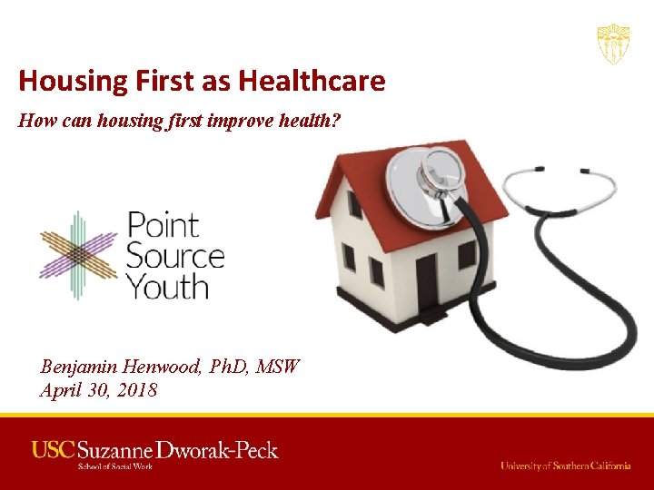 Housing First as Healthcare How can housing first improve health? Benjamin Henwood, Ph. D,