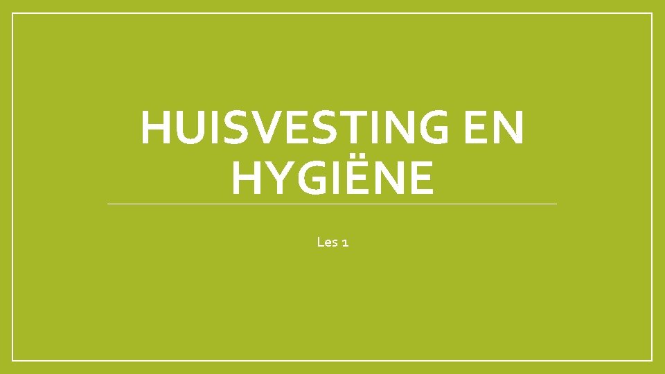 HUISVESTING EN HYGIËNE Les 1 